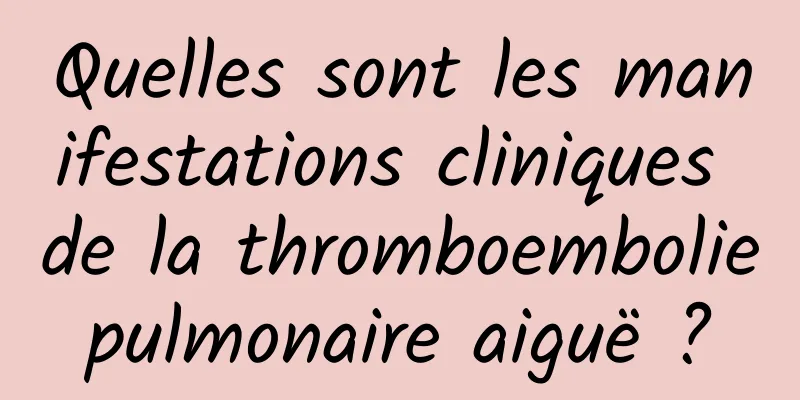 Quelles sont les manifestations cliniques de la thromboembolie pulmonaire aiguë ? 