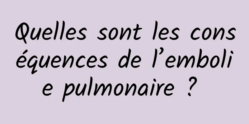 Quelles sont les conséquences de l’embolie pulmonaire ? 