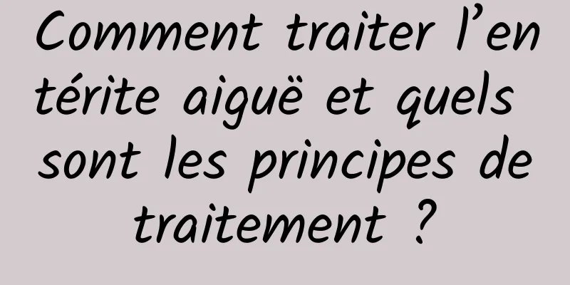 Comment traiter l’entérite aiguë et quels sont les principes de traitement ? 