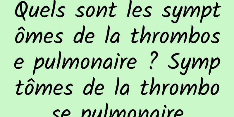 Quels sont les symptômes de la thrombose pulmonaire ? Symptômes de la thrombose pulmonaire