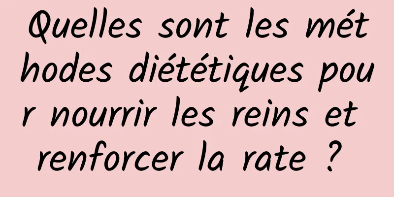 Quelles sont les méthodes diététiques pour nourrir les reins et renforcer la rate ? 