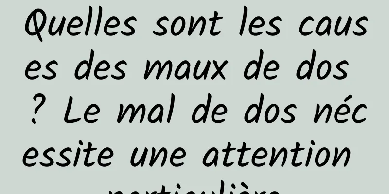 Quelles sont les causes des maux de dos ? Le mal de dos nécessite une attention particulière