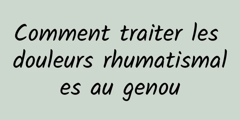 Comment traiter les douleurs rhumatismales au genou