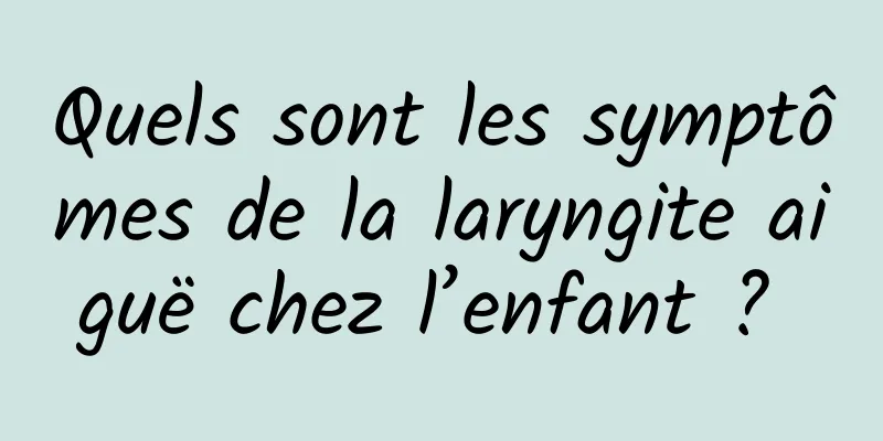 Quels sont les symptômes de la laryngite aiguë chez l’enfant ? 