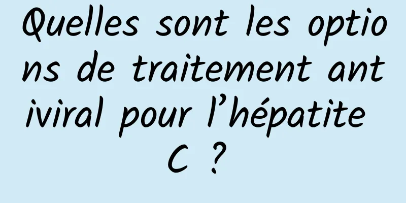 Quelles sont les options de traitement antiviral pour l’hépatite C ? 