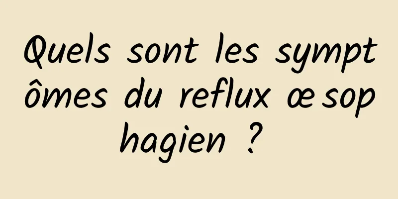 Quels sont les symptômes du reflux œsophagien ? 