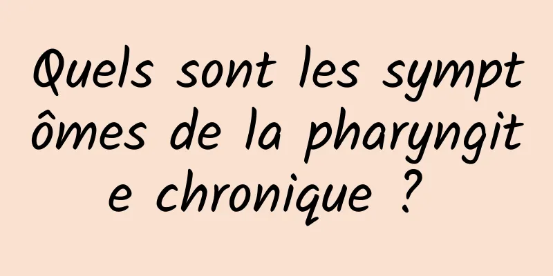 Quels sont les symptômes de la pharyngite chronique ? 