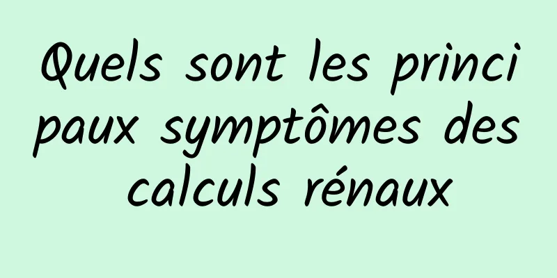 Quels sont les principaux symptômes des calculs rénaux