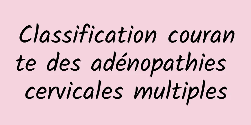 Classification courante des adénopathies cervicales multiples