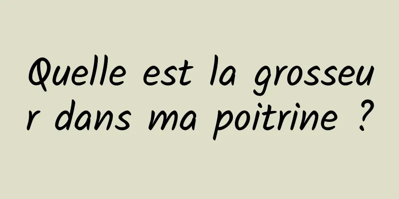 Quelle est la grosseur dans ma poitrine ?