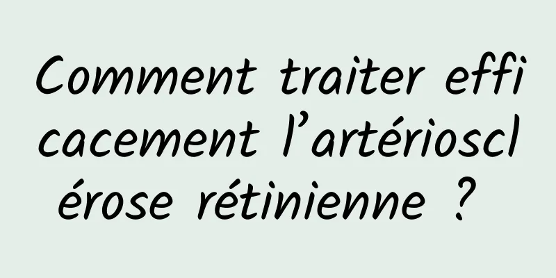 Comment traiter efficacement l’artériosclérose rétinienne ? 