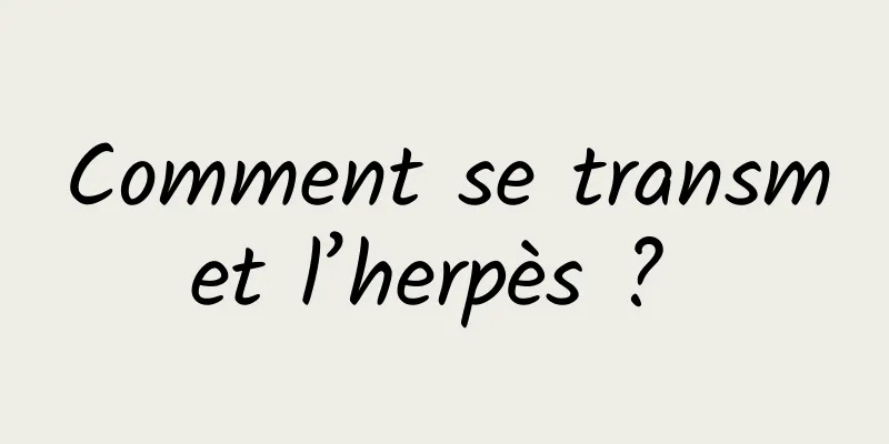 Comment se transmet l’herpès ? 