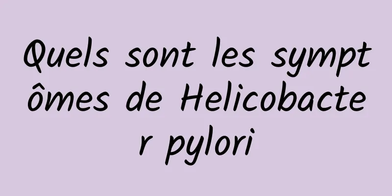 Quels sont les symptômes de Helicobacter pylori