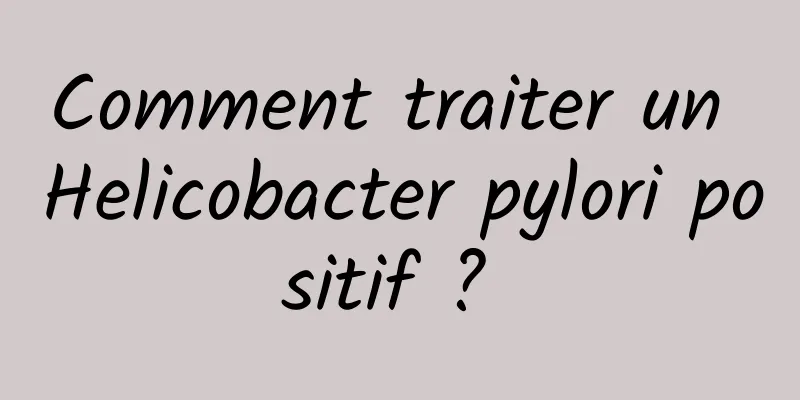 Comment traiter un Helicobacter pylori positif ? 