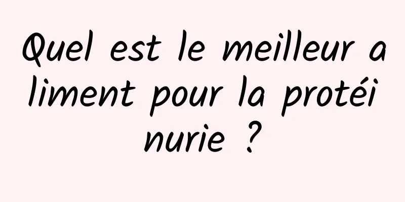 Quel est le meilleur aliment pour la protéinurie ?