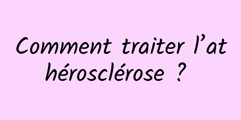 Comment traiter l’athérosclérose ? 