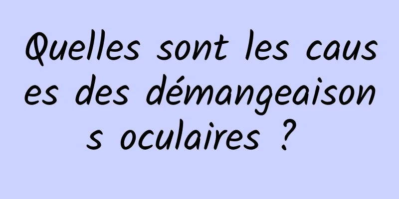 Quelles sont les causes des démangeaisons oculaires ? 