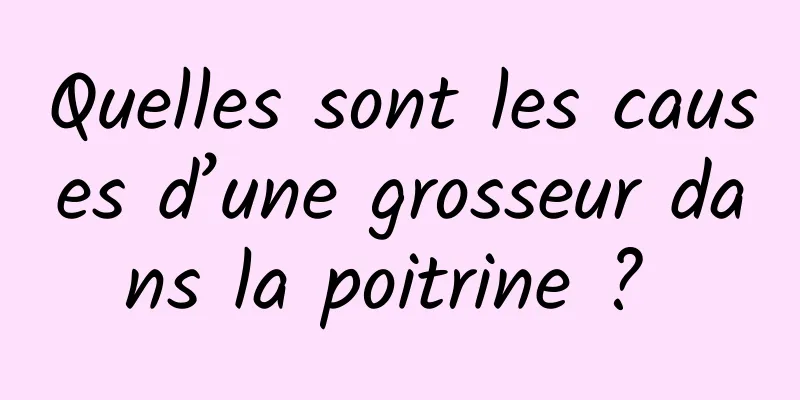 Quelles sont les causes d’une grosseur dans la poitrine ? 