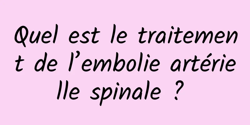 Quel est le traitement de l’embolie artérielle spinale ? 