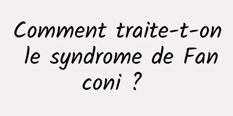 Comment traite-t-on le syndrome de Fanconi ? 