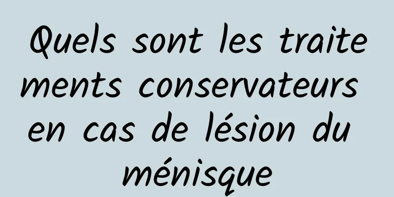 Quels sont les traitements conservateurs en cas de lésion du ménisque