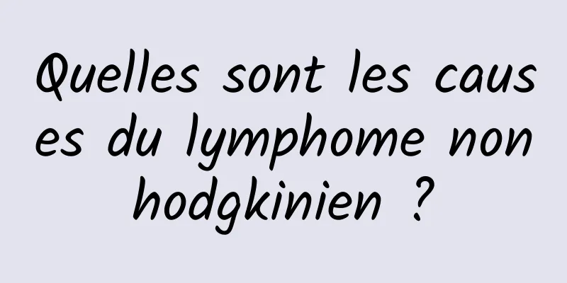 Quelles sont les causes du lymphome non hodgkinien ? 