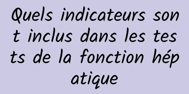 Quels indicateurs sont inclus dans les tests de la fonction hépatique