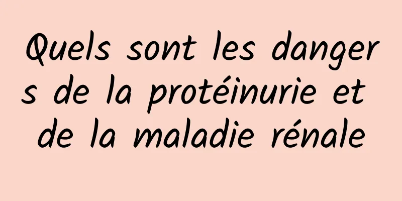 Quels sont les dangers de la protéinurie et de la maladie rénale