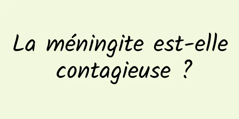 La méningite est-elle contagieuse ?