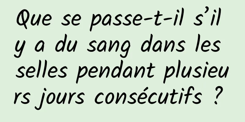 Que se passe-t-il s’il y a du sang dans les selles pendant plusieurs jours consécutifs ? 