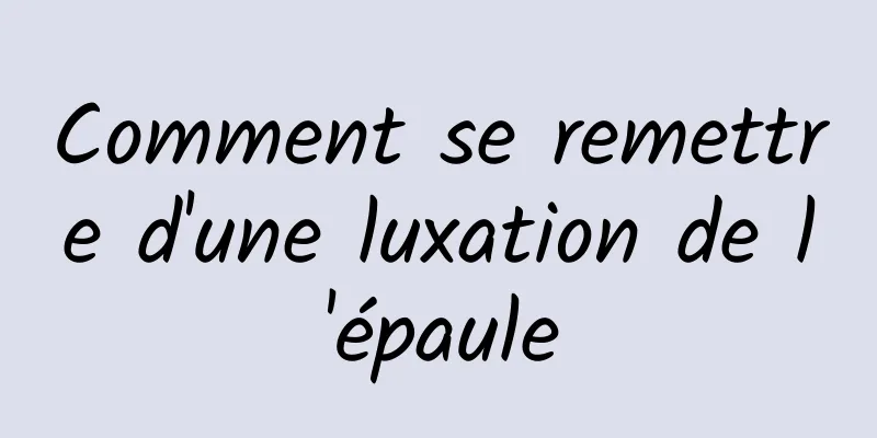 Comment se remettre d'une luxation de l'épaule