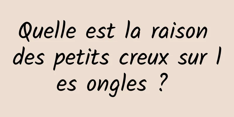 Quelle est la raison des petits creux sur les ongles ? 