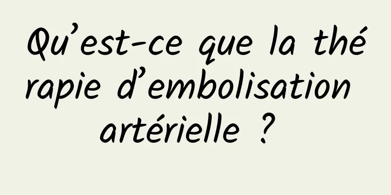 Qu’est-ce que la thérapie d’embolisation artérielle ? 