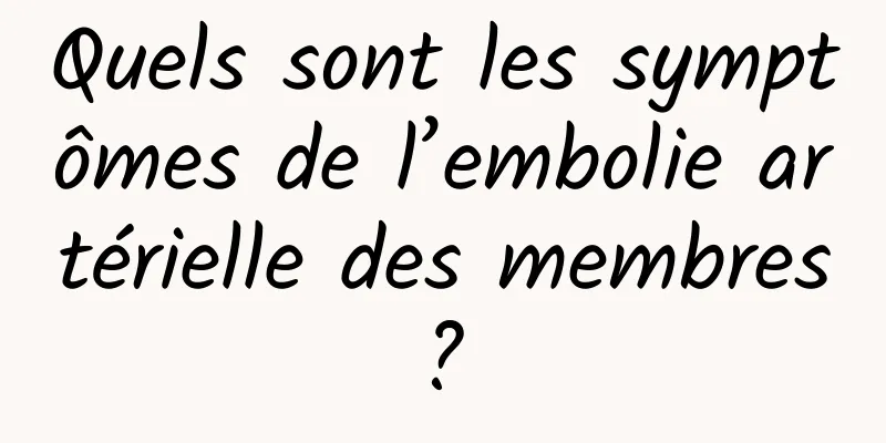 Quels sont les symptômes de l’embolie artérielle des membres ? 