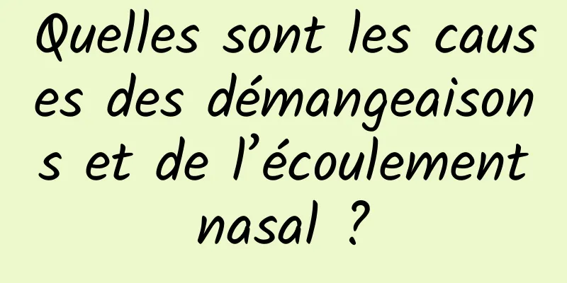 Quelles sont les causes des démangeaisons et de l’écoulement nasal ? 