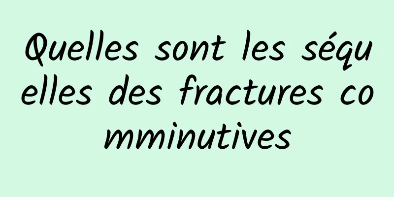 Quelles sont les séquelles des fractures comminutives