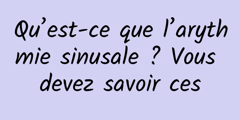 Qu’est-ce que l’arythmie sinusale ? Vous devez savoir ces