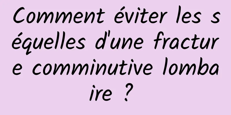 Comment éviter les séquelles d'une fracture comminutive lombaire ? 