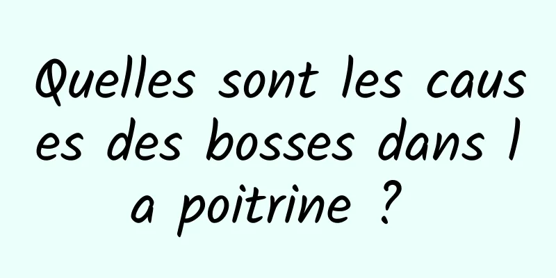 Quelles sont les causes des bosses dans la poitrine ? 