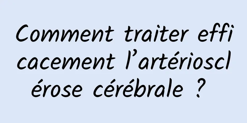 Comment traiter efficacement l’artériosclérose cérébrale ? 