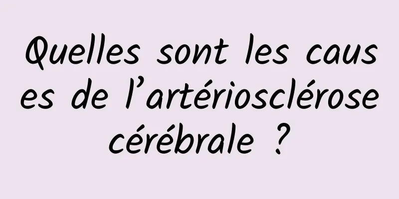 Quelles sont les causes de l’artériosclérose cérébrale ? 