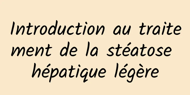 Introduction au traitement de la stéatose hépatique légère