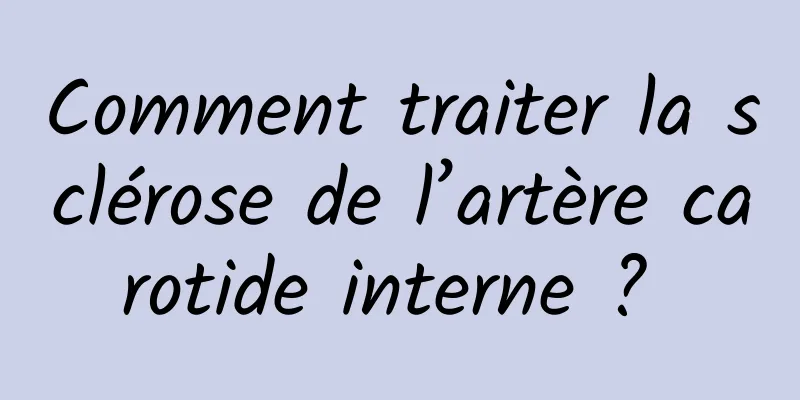 Comment traiter la sclérose de l’artère carotide interne ? 