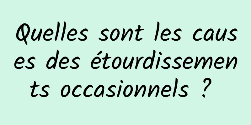 Quelles sont les causes des étourdissements occasionnels ? 