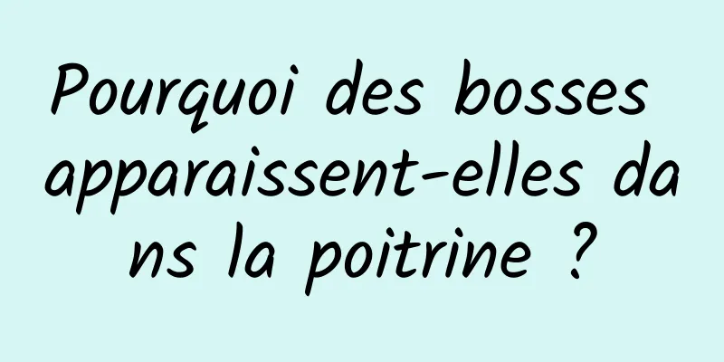 Pourquoi des bosses apparaissent-elles dans la poitrine ?