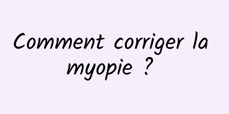 Comment corriger la myopie ? 