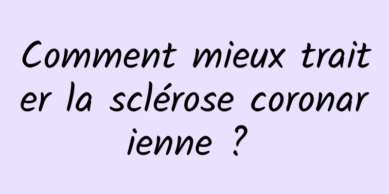 Comment mieux traiter la sclérose coronarienne ? 