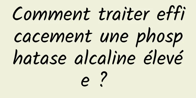 Comment traiter efficacement une phosphatase alcaline élevée ? 