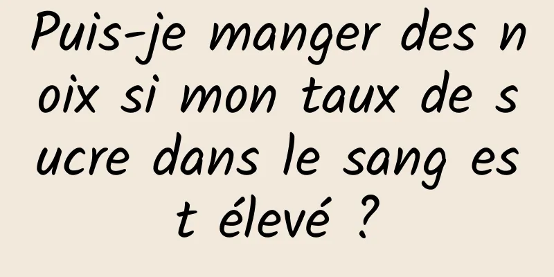 Puis-je manger des noix si mon taux de sucre dans le sang est élevé ?