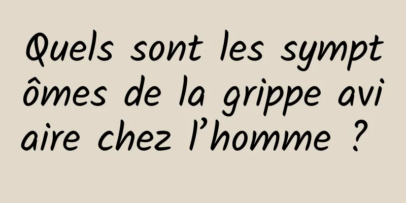 Quels sont les symptômes de la grippe aviaire chez l’homme ? 